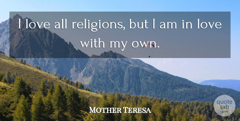 Mother Teresa Quote About Spirituality, My Own: I Love All Religions But...