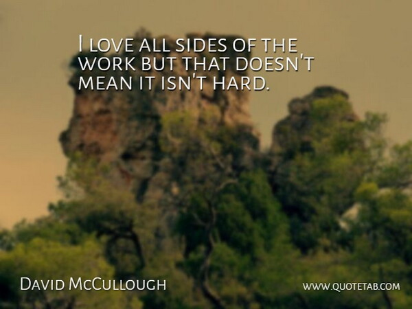 David McCullough Quote About Mean, Sides, Hard: I Love All Sides Of...