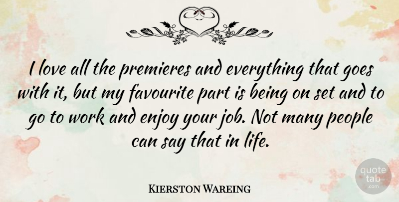 Kierston Wareing Quote About Enjoy, Favourite, Goes, Life, Love: I Love All The Premieres...