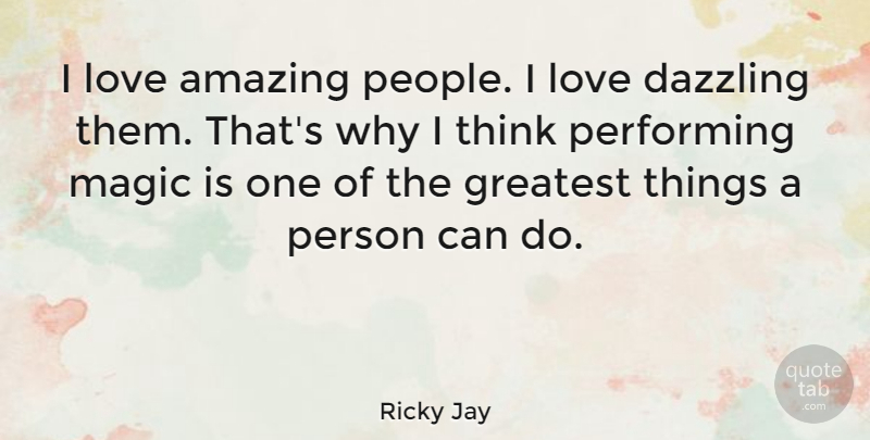 Ricky Jay Quote About Thinking, People, Magic: I Love Amazing People I...