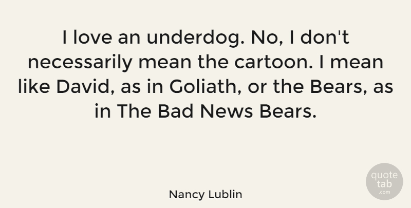 Nancy Lublin Quote About Mean, Underdog, Cartoon: I Love An Underdog No...