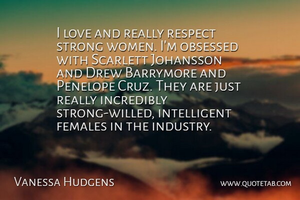 Vanessa Hudgens Quote About Strong Women, Intelligent, Female: I Love And Really Respect...