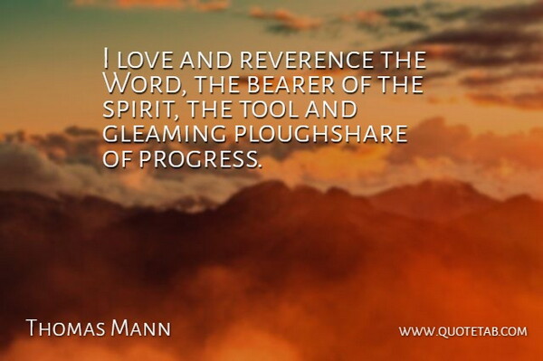 Thomas Mann Quote About Bearer, Love, Reverence, Tool: I Love And Reverence The...