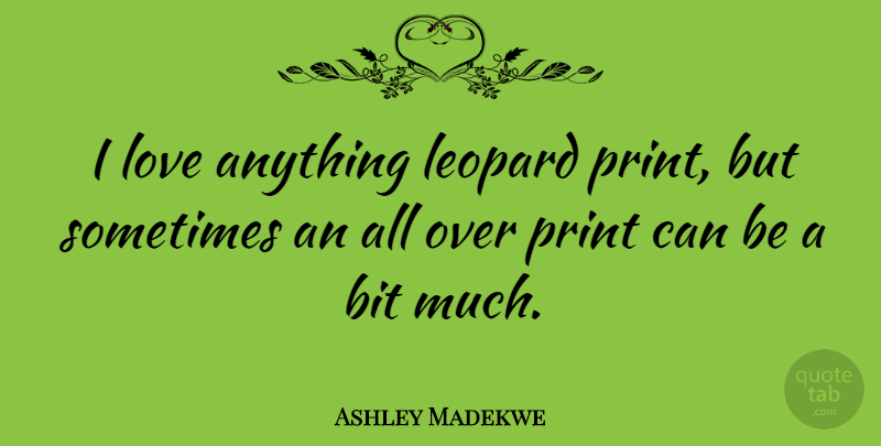 Ashley Madekwe Quote About Leopards, Sometimes, Print: I Love Anything Leopard Print...