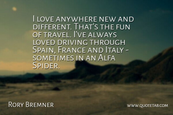 Rory Bremner Quote About Anywhere, Driving, France, Italy, Love: I Love Anywhere New And...