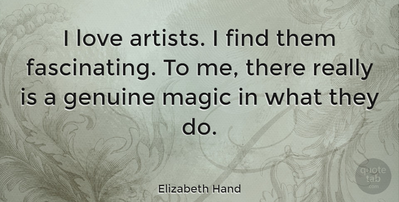 Elizabeth Hand Quote About Genuine, Love: I Love Artists I Find...