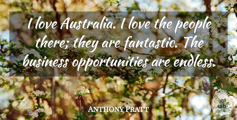 Anthony Pratt Quote About Business, Love, People: I Love Australia I Love...