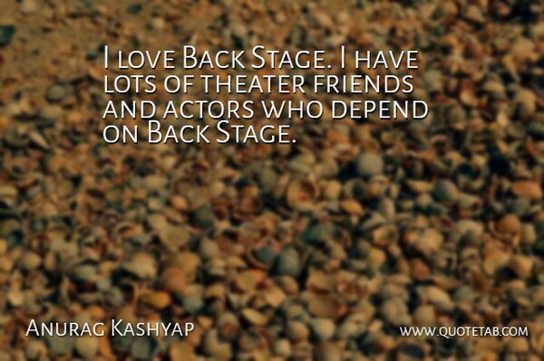 Anurag Kashyap Quote About Actors, Stage, Theater: I Love Back Stage I...
