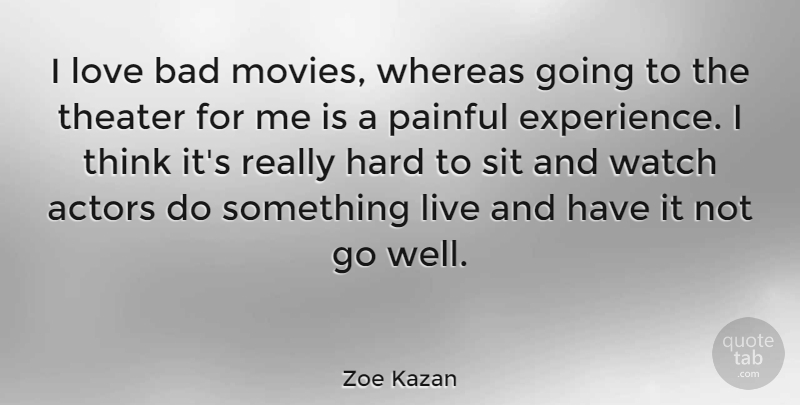 Zoe Kazan Quote About Thinking, Painful Experiences, Actors: I Love Bad Movies Whereas...