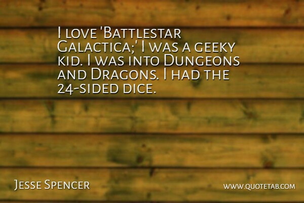 Jesse Spencer Quote About Dungeons, Geeky, Love: I Love Battlestar Galactica I...
