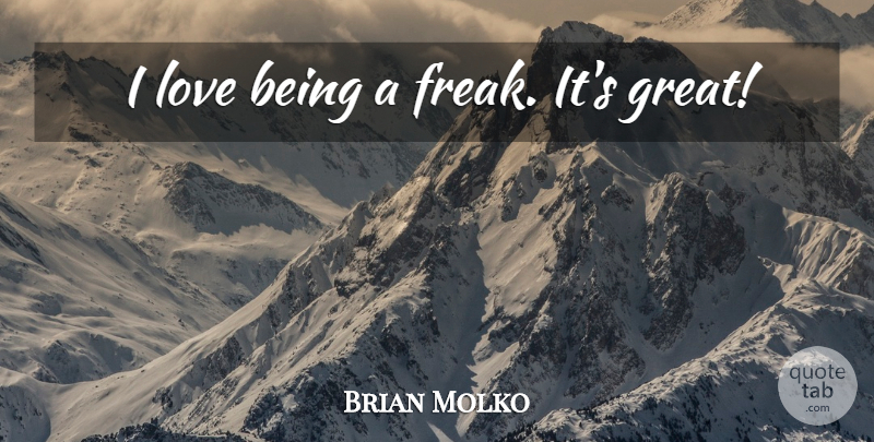 Brian Molko Quote About Being In Love, Freak: I Love Being A Freak...