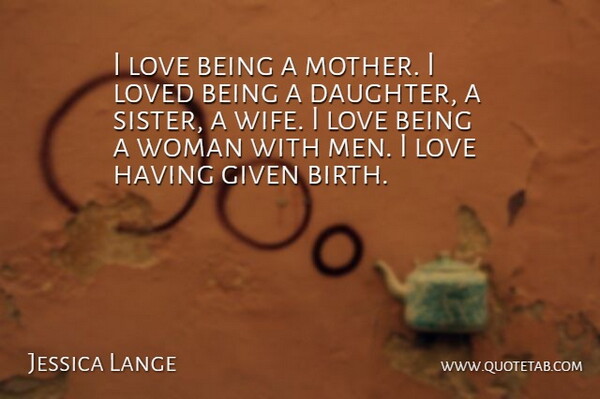 Jessica Lange Quote About Mother, Daughter, Men: I Love Being A Mother...