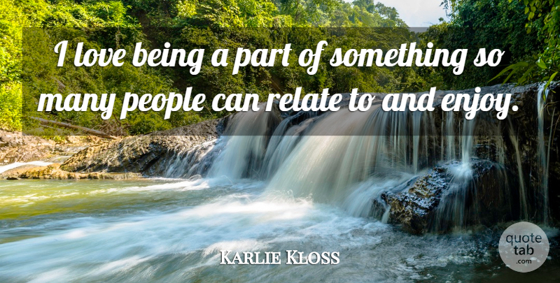 Karlie Kloss Quote About Love Is, People, Enjoy: I Love Being A Part...