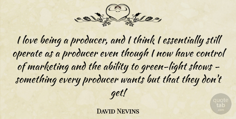 David Nevins Quote About Love Is, Thinking, Light: I Love Being A Producer...