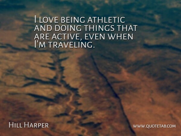 Hill Harper Quote About Love Is, Athletic, Active: I Love Being Athletic And...