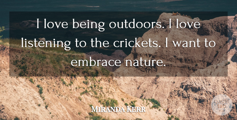 Miranda Kerr Quote About Listening, Want, Embrace: I Love Being Outdoors I...