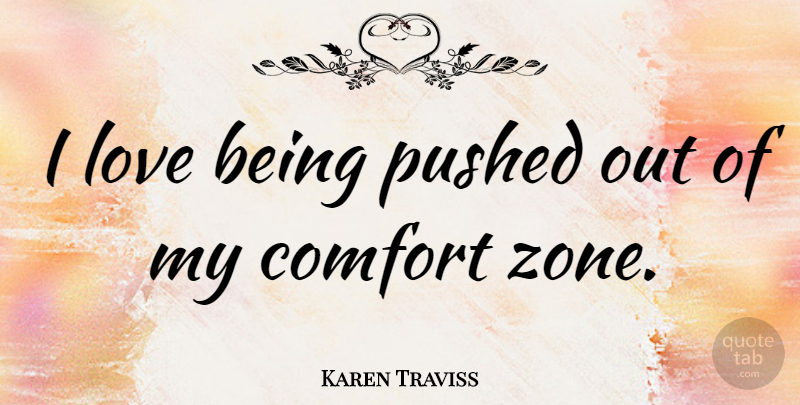Karen Traviss Quote About Love Is, Comfort, Comfort Zone: I Love Being Pushed Out...