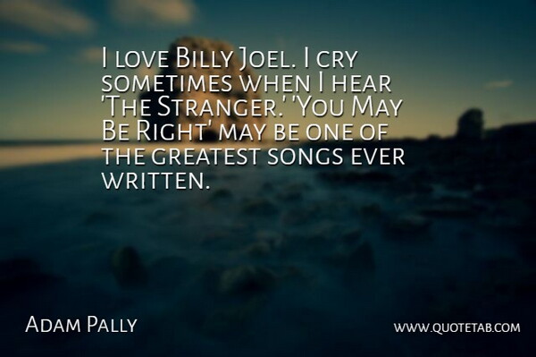 Adam Pally Quote About Billy, Cry, Love, Songs: I Love Billy Joel I...
