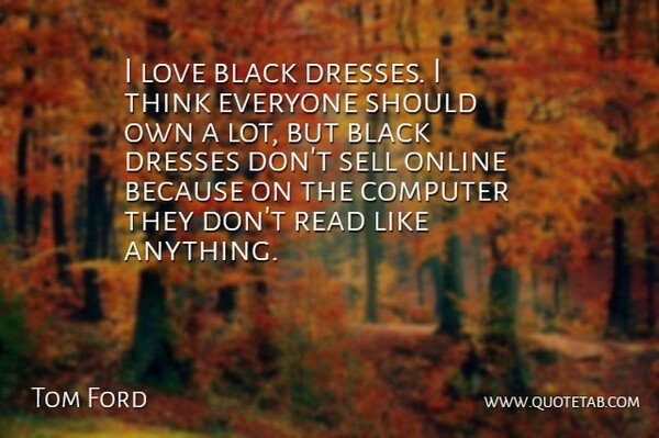 Tom Ford Quote About Thinking, Black, Dresses: I Love Black Dresses I...