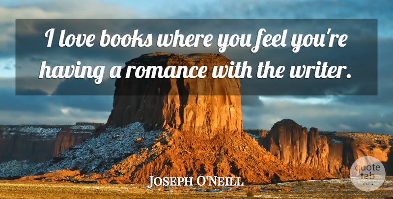 Joseph O'Neill Quote About Love: I Love Books Where You...