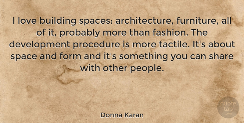 Donna Karan Quote About Fashion, Space, People: I Love Building Spaces Architecture...