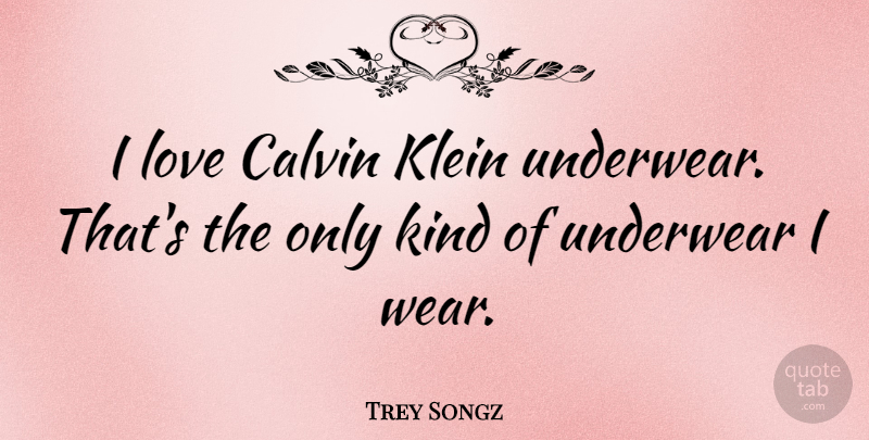 Trey Songz Quote About Underwear, Kind: I Love Calvin Klein Underwear...
