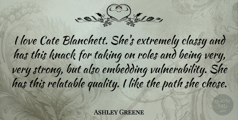 Ashley Greene Quote About Strong, Quality, Knack: I Love Cate Blanchett Shes...
