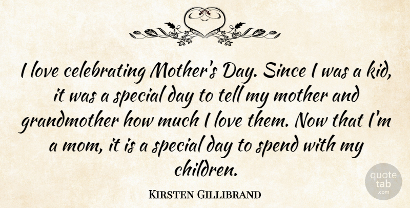 Kirsten Gillibrand Quote About Love, Mom, Since, Special, Spend: I Love Celebrating Mothers Day...