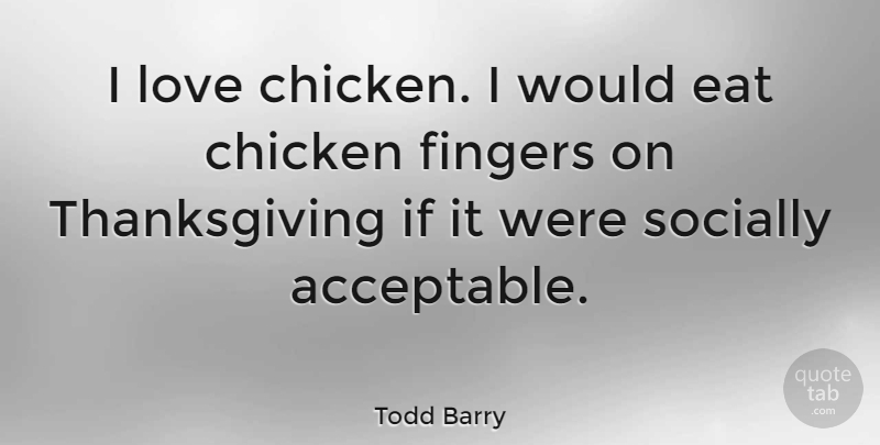Todd Barry Quote About Thanksgiving, Chickens, Chicken Nuggets: I Love Chicken I Would...