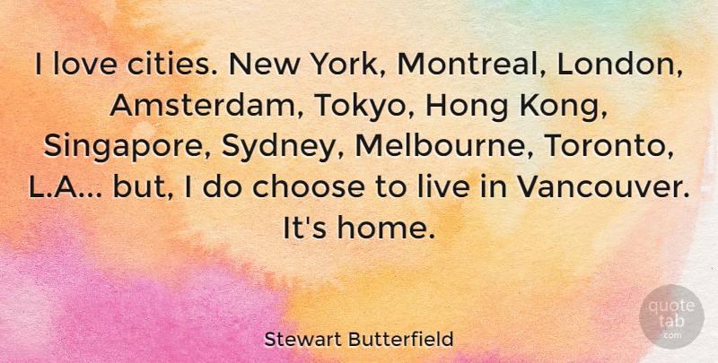 Stewart Butterfield Quote About Choose, Home, Love: I Love Cities New York...