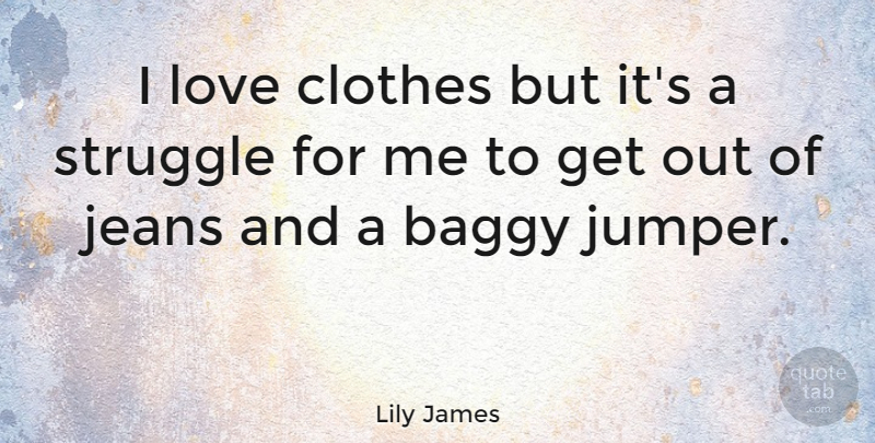 Lily James Quote About Struggle, Jeans, Clothes: I Love Clothes But Its...