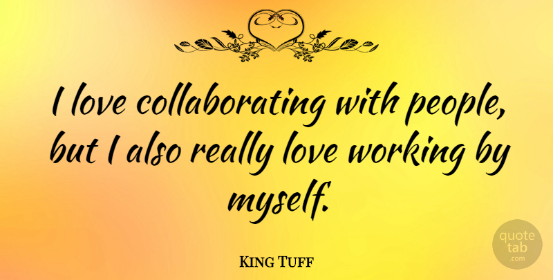 King Tuff Quote About Love: I Love Collaborating With People...
