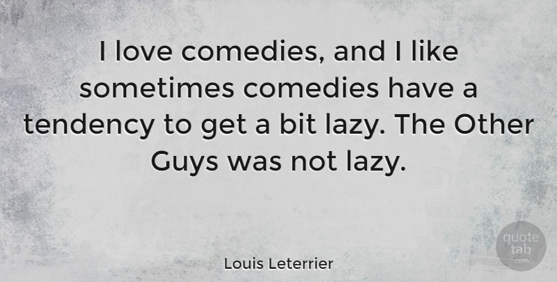 Louis Leterrier Quote About Guy, Lazy, Comedy: I Love Comedies And I...