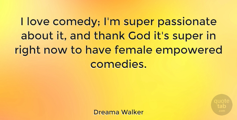 Dreama Walker Quote About Thank God, Passionate, Female: I Love Comedy Im Super...