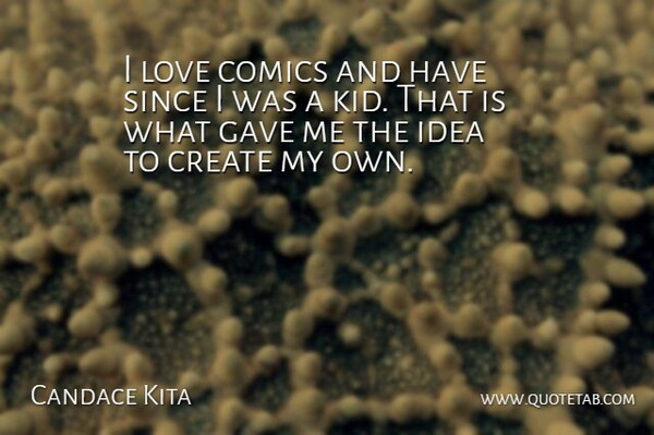 Candace Kita Quote About Kids, Ideas, My Own: I Love Comics And Have...