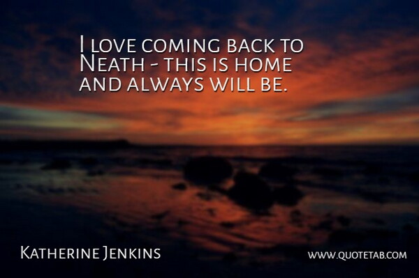Katherine Jenkins Quote About Home, Love Coming Back, Coming Back: I Love Coming Back To...