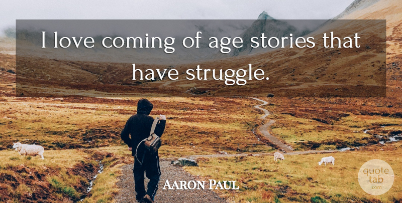 Aaron Paul Quote About Age, Coming, Love, Stories: I Love Coming Of Age...