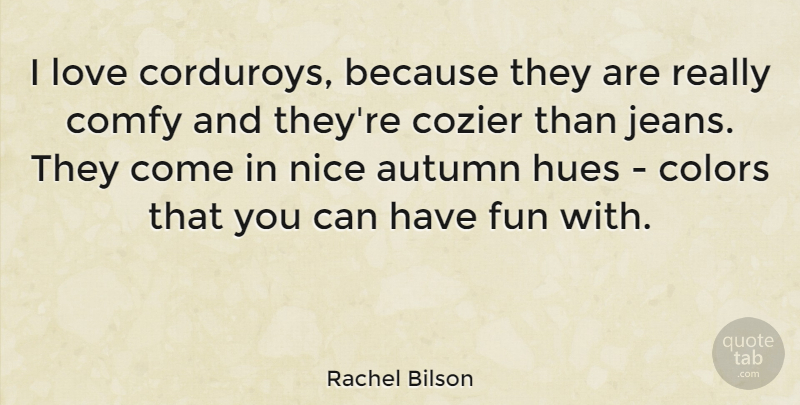Rachel Bilson Quote About Colors, Love, Nice: I Love Corduroys Because They...
