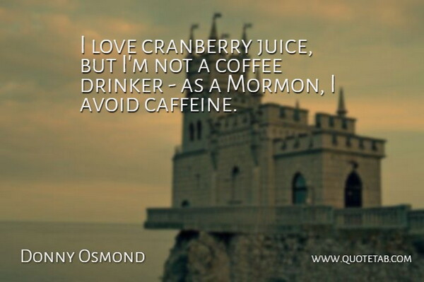Donny Osmond Quote About Coffee, Juice, Cranberries: I Love Cranberry Juice But...