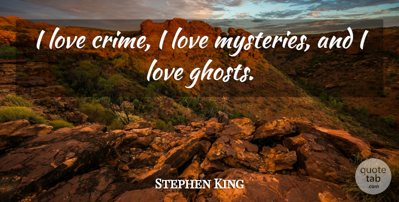 Stephen King Quote About Mystery, Ghost, Crime: I Love Crime I Love...