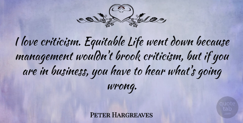 Peter Hargreaves Quote About Business, Equitable, Hear, Life, Love: I Love Criticism Equitable Life...