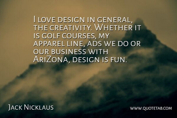 Jack Nicklaus Quote About Fun, Creativity, Golf: I Love Design In General...