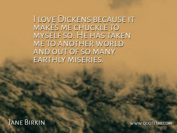 Jane Birkin Quote About Taken, World, Misery: I Love Dickens Because It...