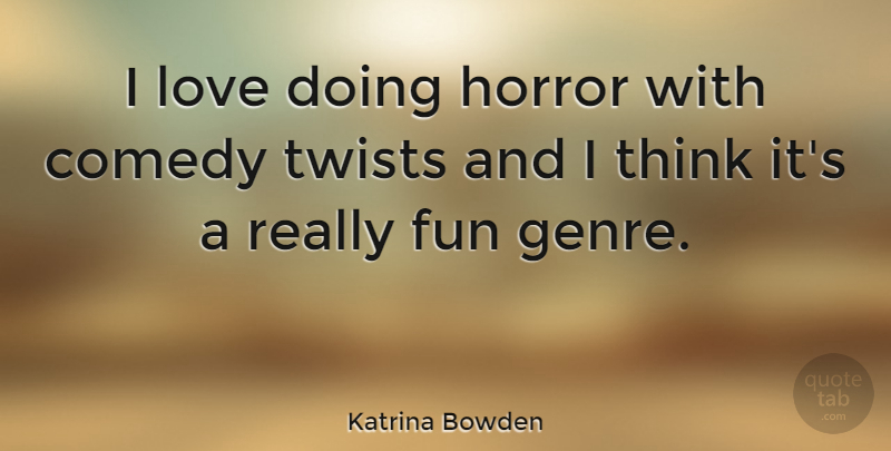 Katrina Bowden Quote About Fun, Thinking, Twists: I Love Doing Horror With...