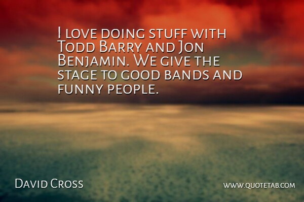David Cross Quote About Giving, People, Band: I Love Doing Stuff With...