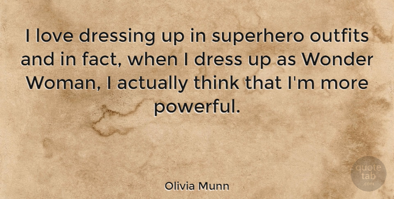 Olivia Munn Quote About Powerful, Thinking, Dressing Up: I Love Dressing Up In...