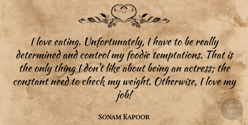 Sonam Kapoor Quote About Check, Constant, Determined, Love: I Love Eating Unfortunately I...