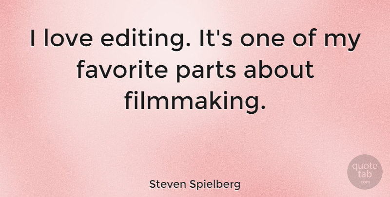 Steven Spielberg Quote About Editing, My Favorite, Filmmaking: I Love Editing Its One...