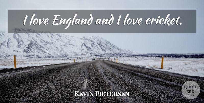 Kevin Pietersen Quote About England, Cricket: I Love England And I...