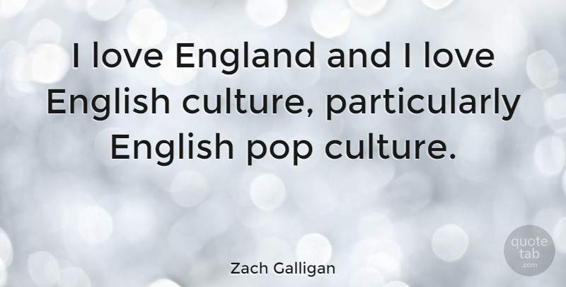 Zach Galligan Quote About England, Love, Pop: I Love England And I...